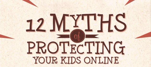 Parents, Check Out These 12 Myths of Protecting Your Kids Online