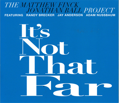 Matthew Finck-Jonathon Ball Project 'Its Not That Far' CD Review